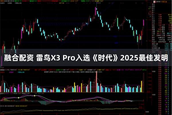 融合配资 雷鸟X3 Pro入选《时代》2025最佳发明