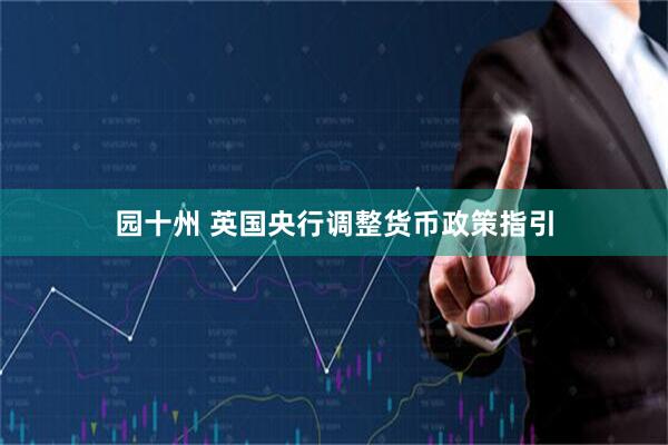 园十州 英国央行调整货币政策指引