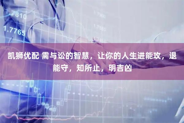 凯狮优配 需与讼的智慧，让你的人生进能攻，退能守，知所止，明吉凶